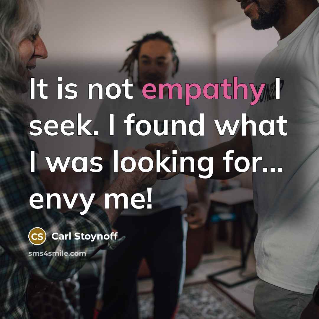 “It is not empathy I seek. I found what I…” quote by Carl Stoynoff