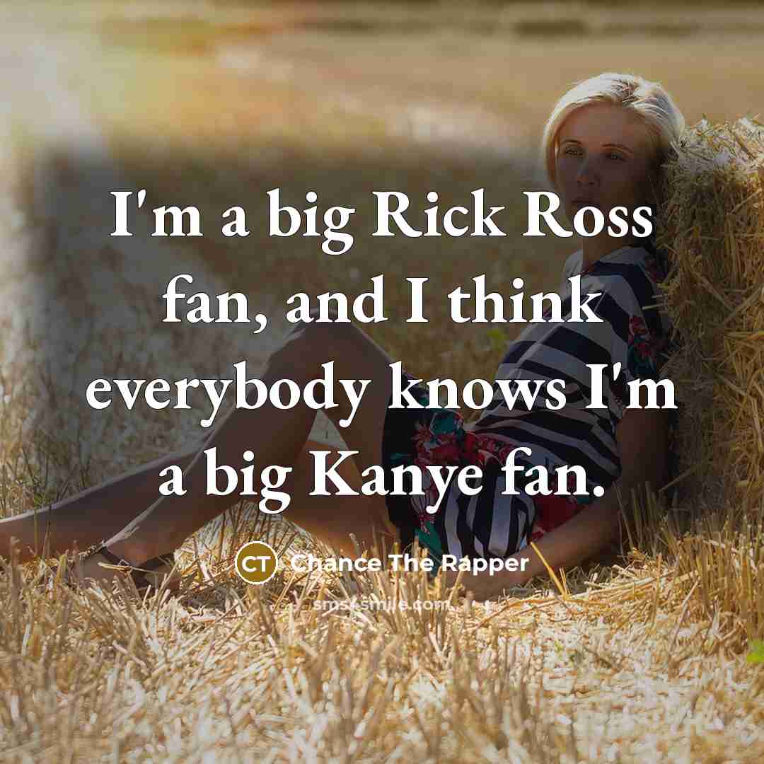 “I'm a big Rick Ross fan, and I think everybody…” quote by Chance The Rapper