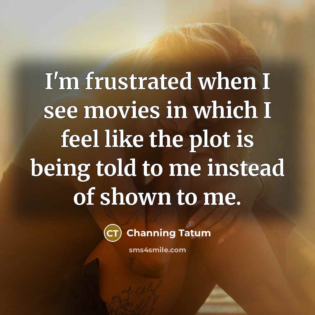“I'm frustrated when I see movies in which I feel…” quote by Channing Tatum