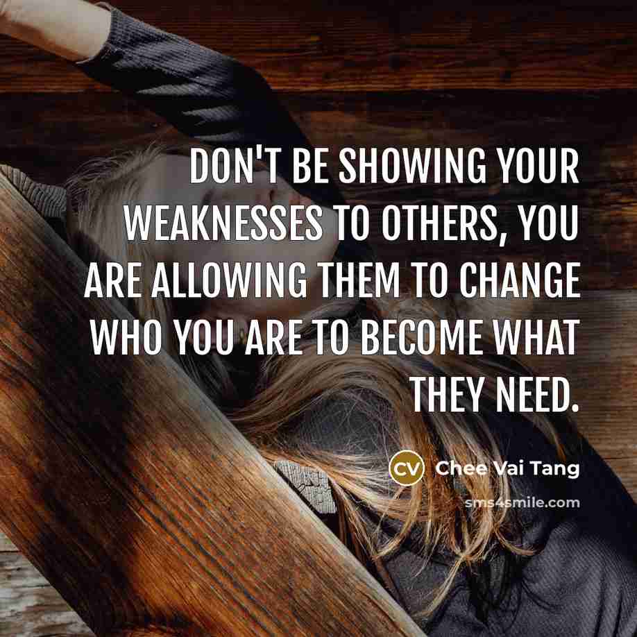 “Don't be showing your weaknesses to others, you are allowing…” quote by Chee Vai Tang