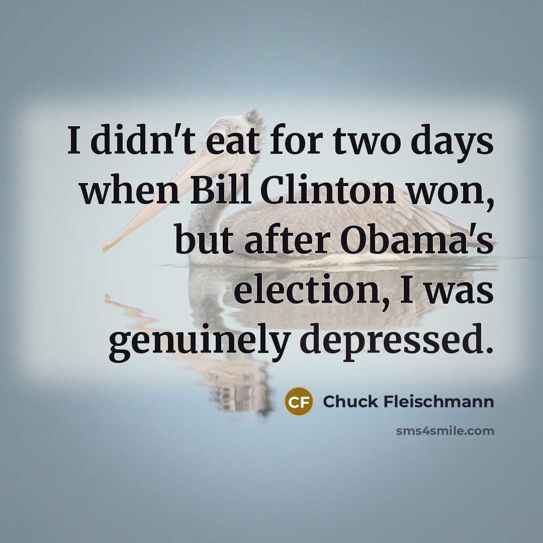 “I didn't eat for two days when Bill Clinton won,…” quote by Chuck Fleischmann