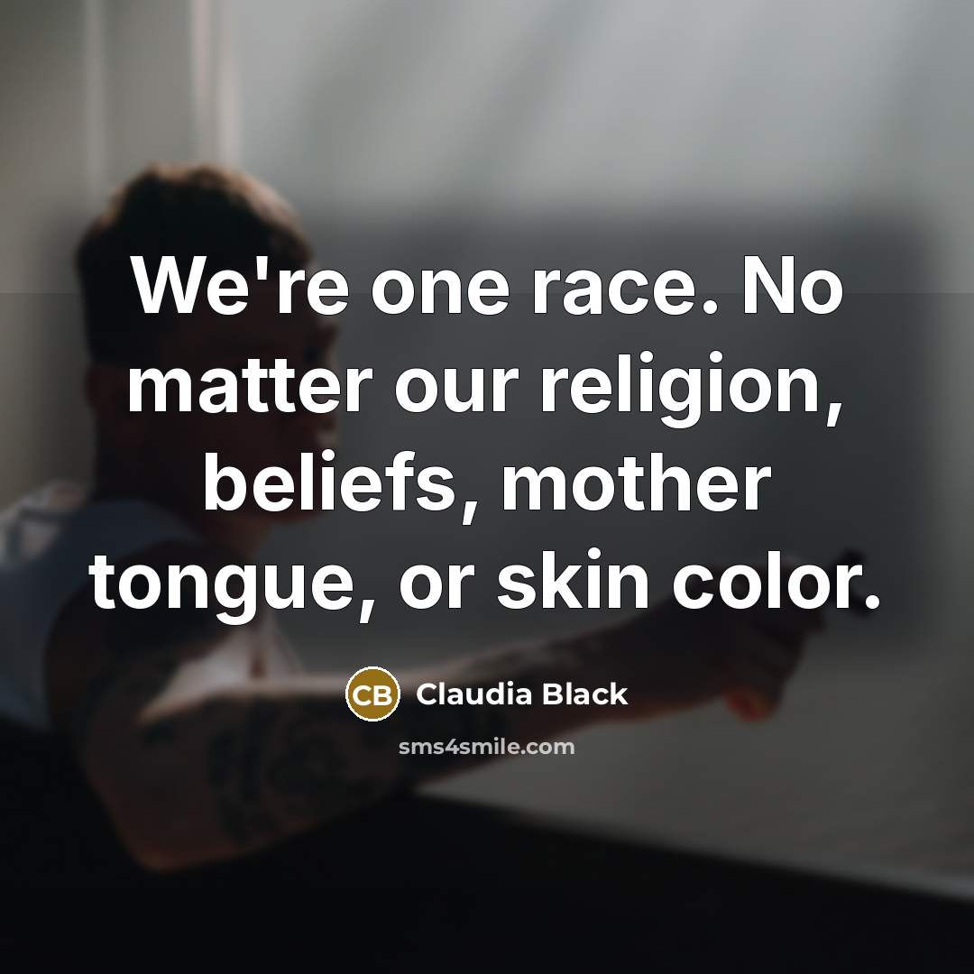 “We're one race. No matter our religion, beliefs, mother tongue,…” quote by Claudia Black