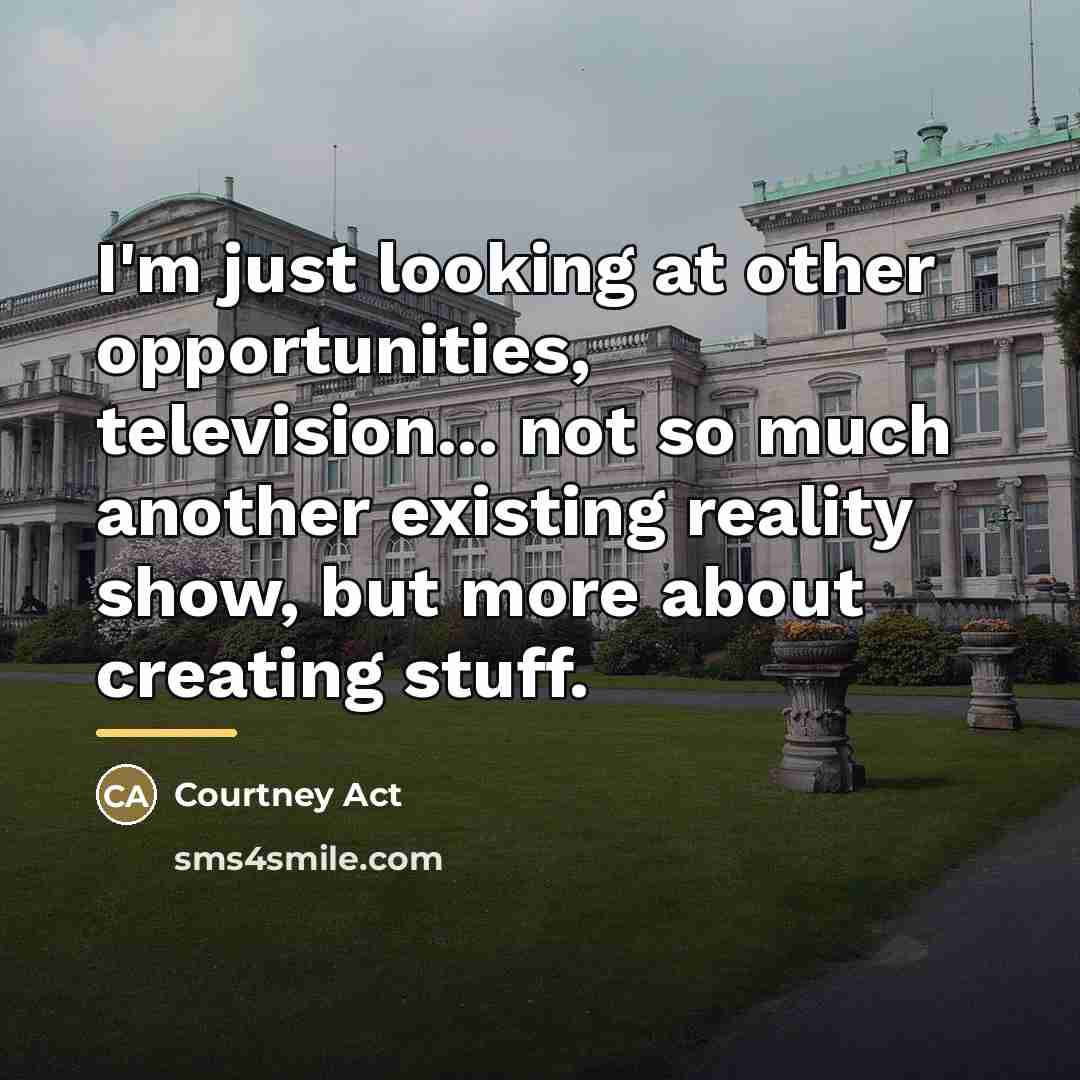 “I'm just looking at other opportunities, television... not so much…” quote by Courtney Act