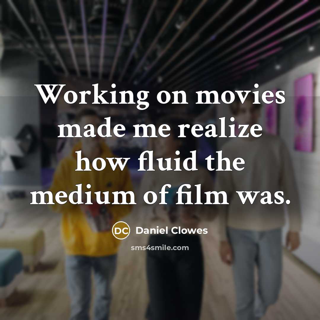 “Working on movies made me realize how fluid the medium…” quote by Daniel Clowes