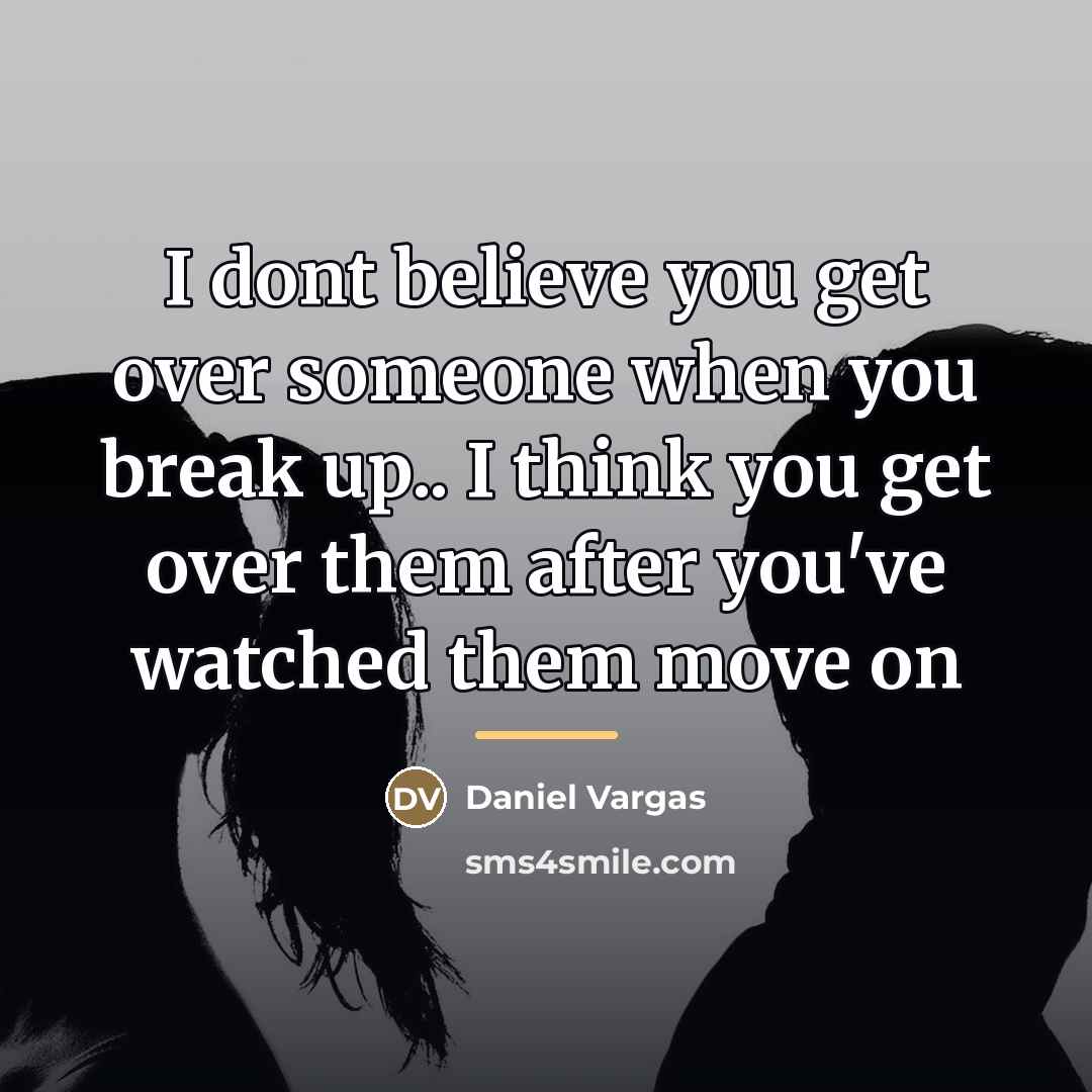 “I dont believe you get over someone when you break…” quote by Daniel Vargas