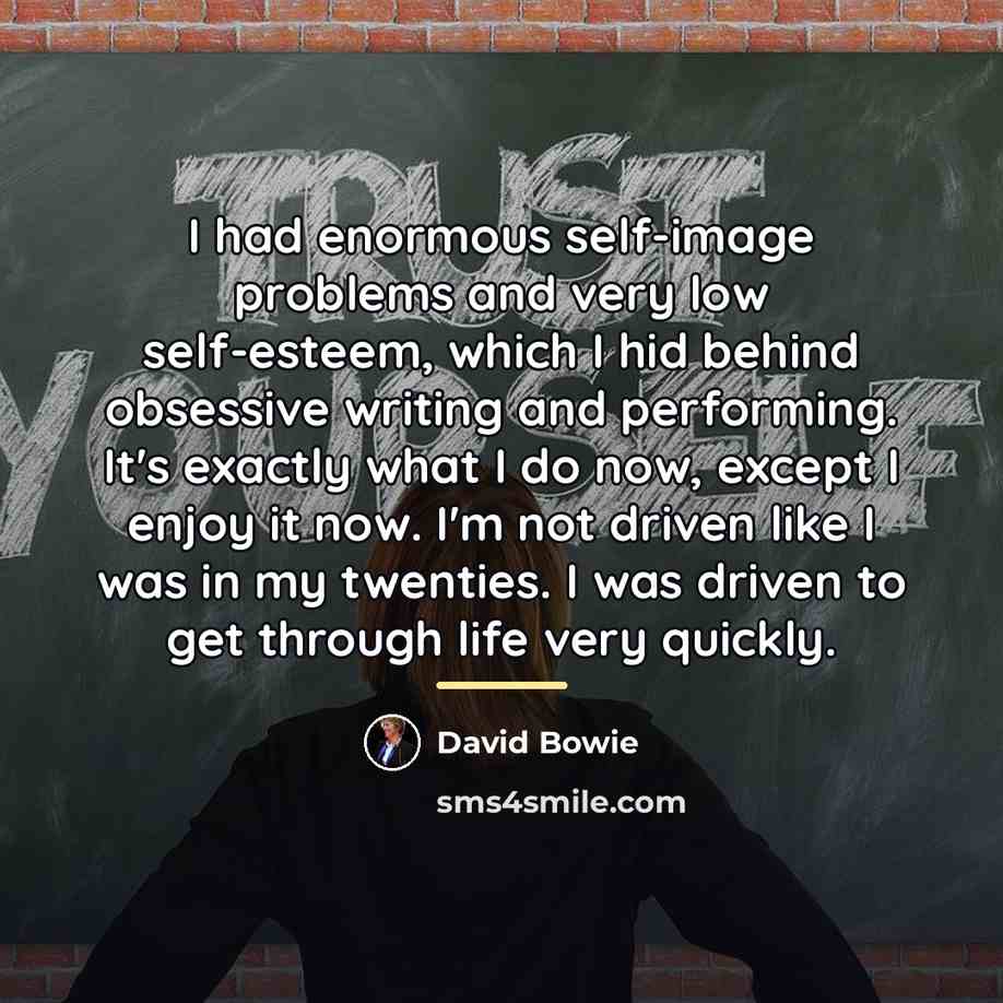 “I had enormous self-image problems and very low self-esteem, which…” quote by David Bowie