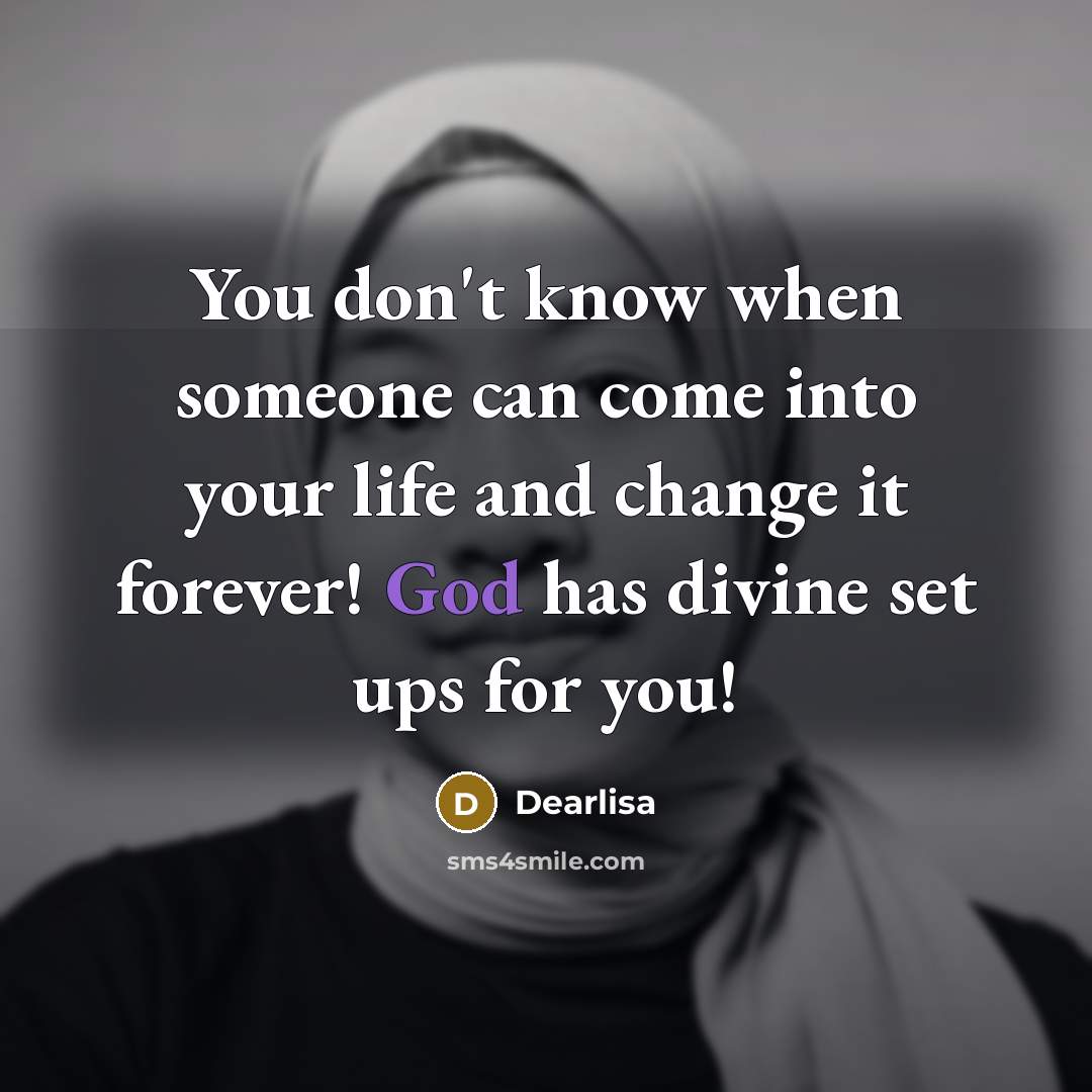 “You don't know when someone can come into your life…” quote by Dearlisa