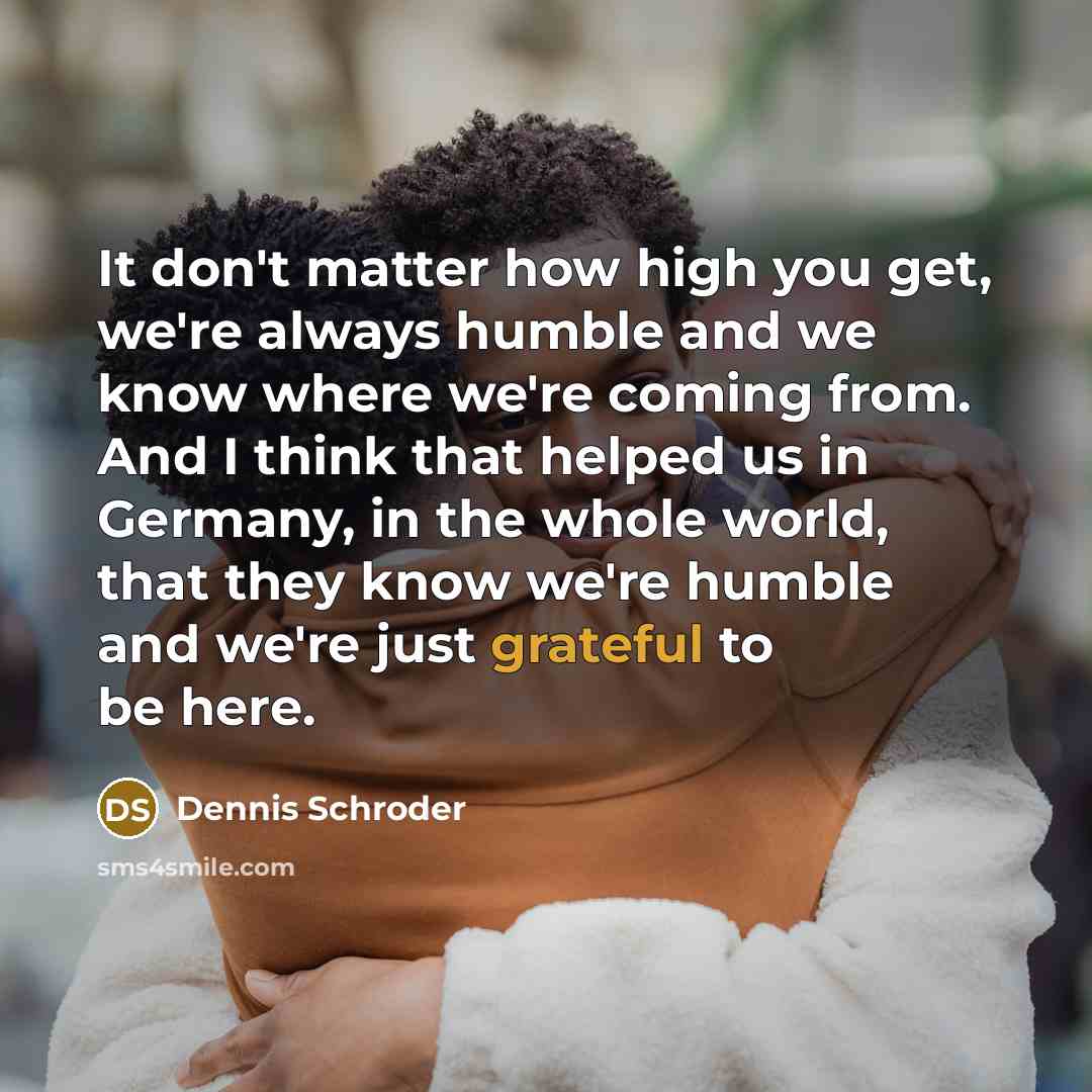 “It don't matter how high you get, we're always humble…” quote by Dennis Schroder