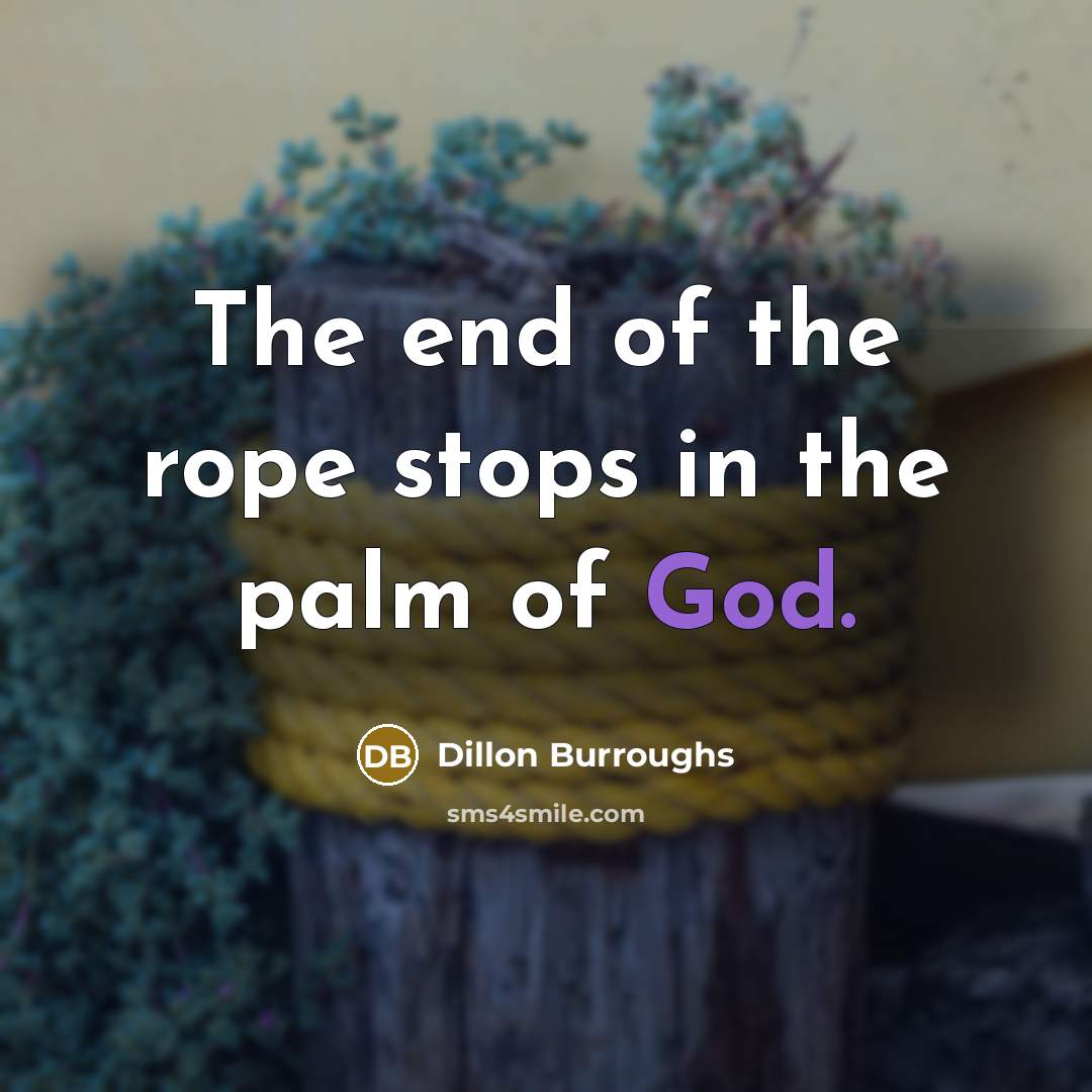 “The end of the rope stops in the palm of…” quote by Dillon Burroughs