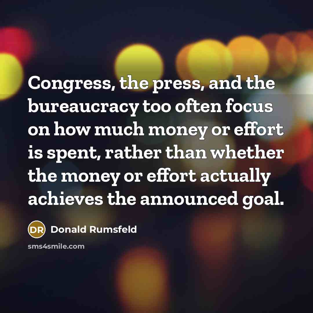 “Congress, the press, and the bureaucracy too often focus on…” quote by Donald Rumsfeld