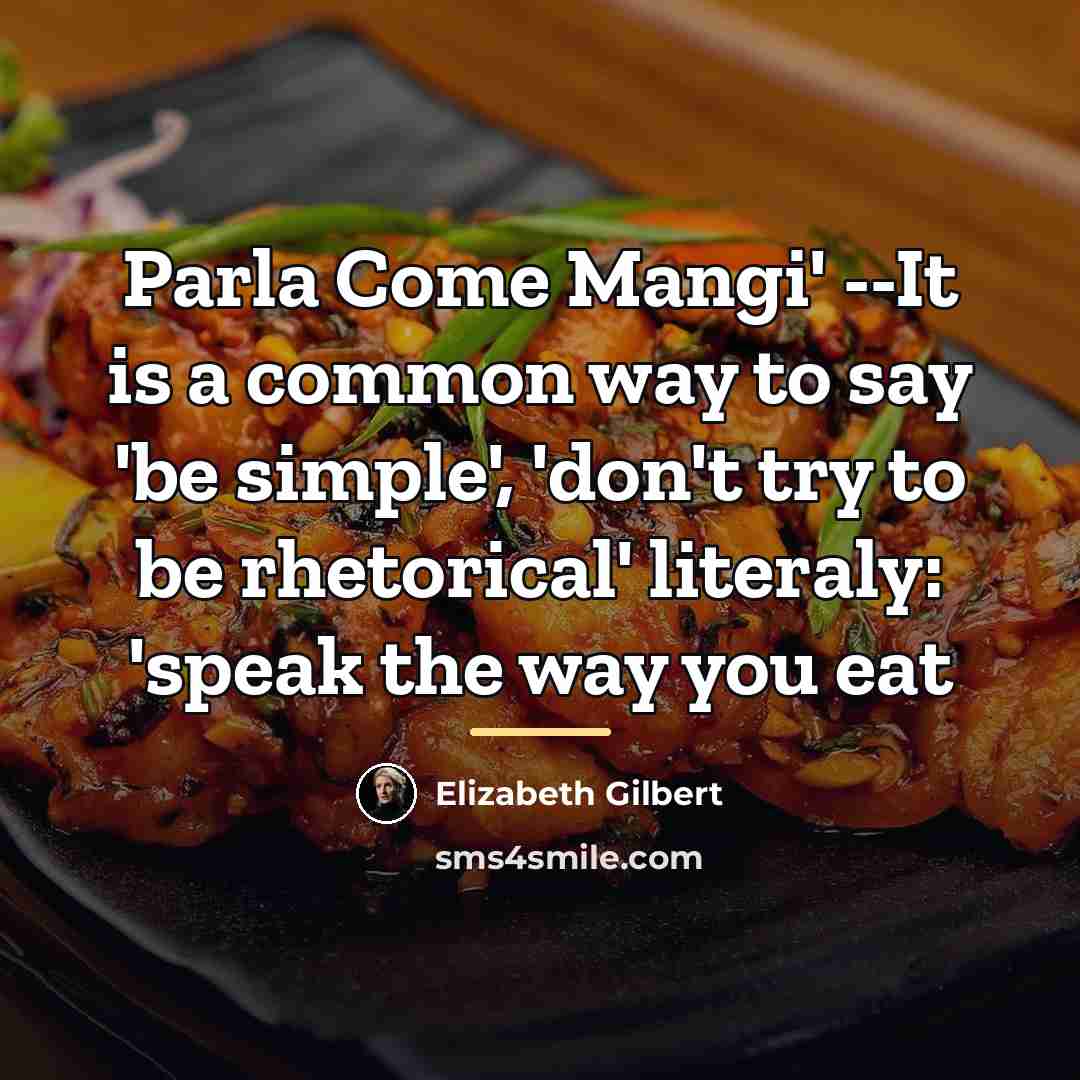 “Parla Come Mangi' --It is a common way to say…” quote by Elizabeth Gilbert