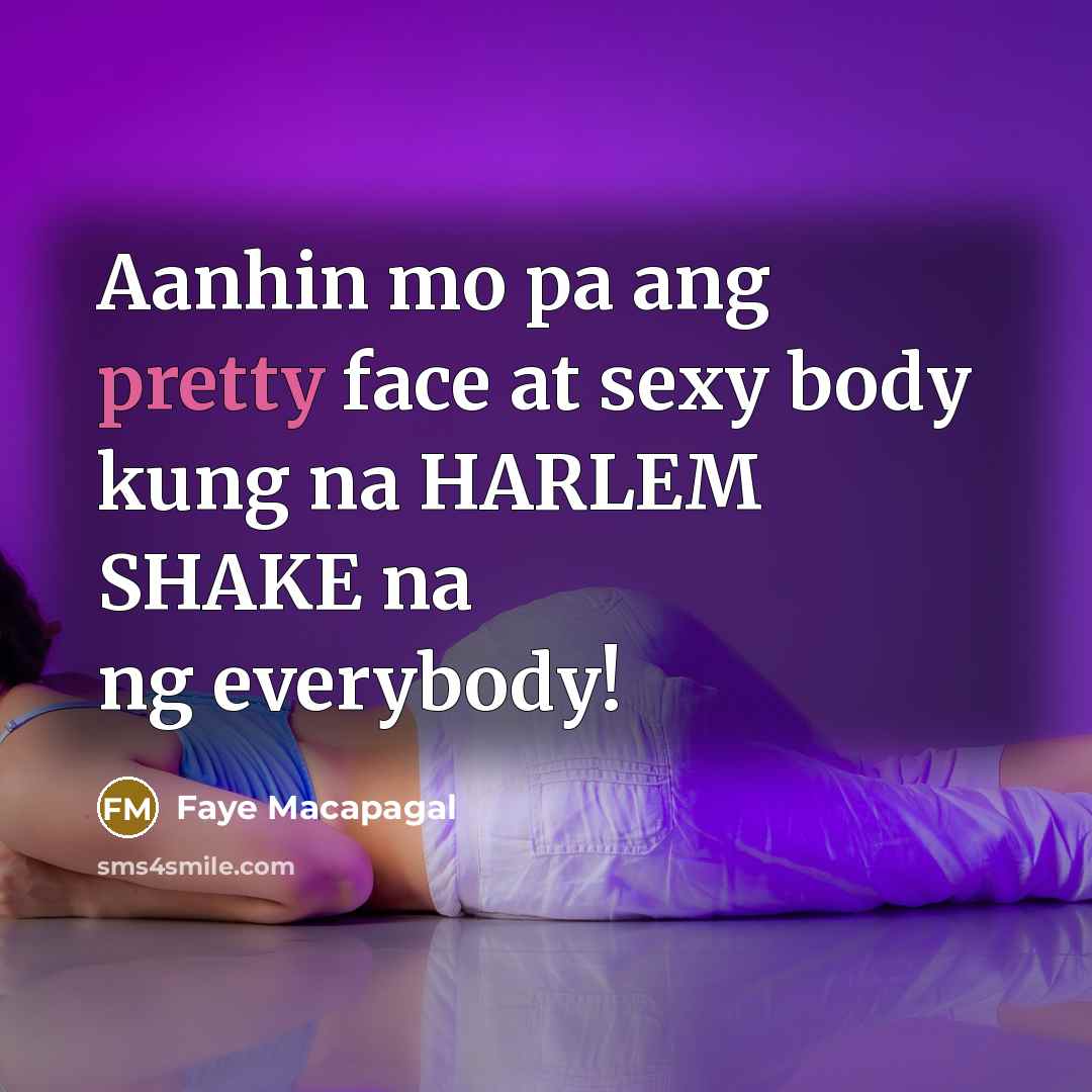 “Aanhin mo pa ang pretty face at sexy body kung na HARLEM SHAKE na ng everybody!” quote by Faye Macapagal