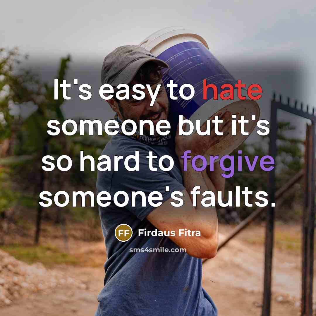 “It's easy to hate someone but it's so hard to forgive someone's faults.” quote by Firdaus Fitra