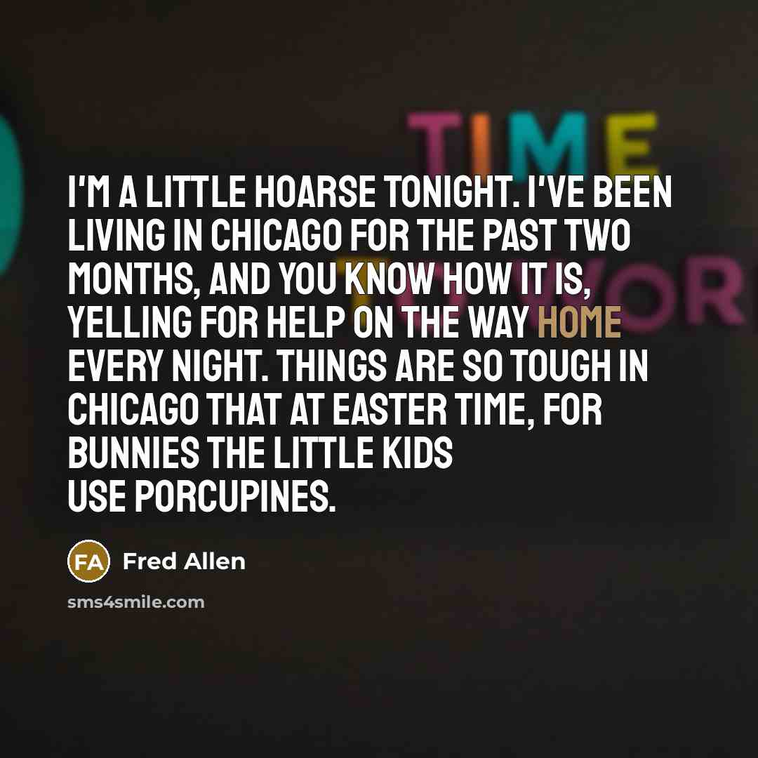 “I'm a little hoarse tonight. I've been living in Chicago…” quote by Fred Allen