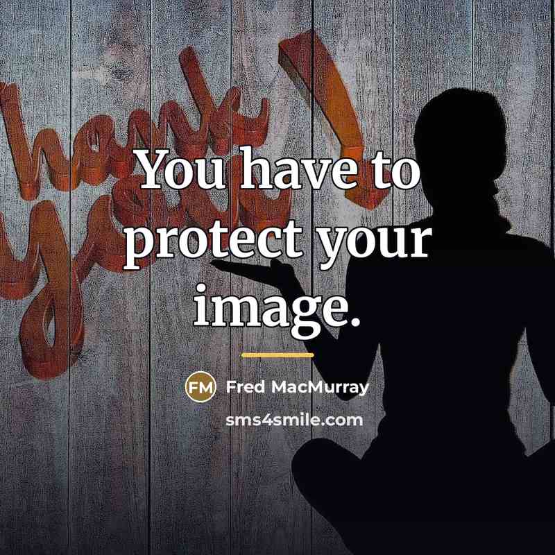 “You have to protect your image.…” quote by Fred MacMurray