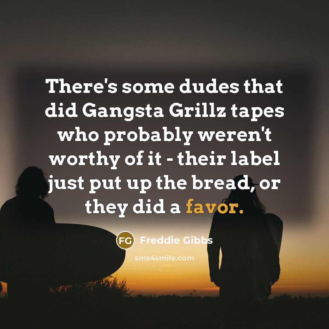 “There's some dudes that did Gangsta Grillz tapes who probably…” quote by Freddie Gibbs