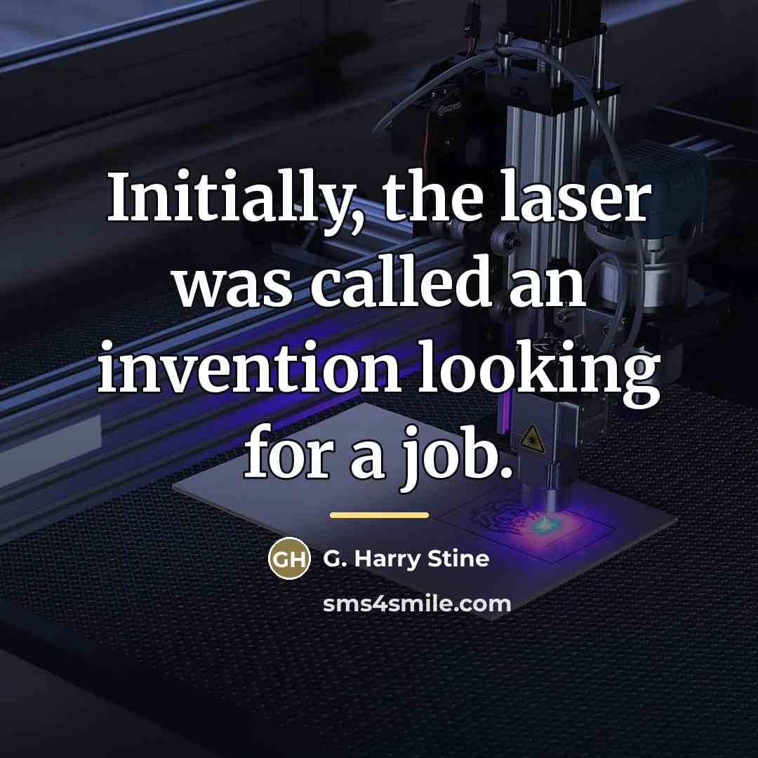 “Initially, the laser was called an invention looking for a…” quote by G. Harry Stine