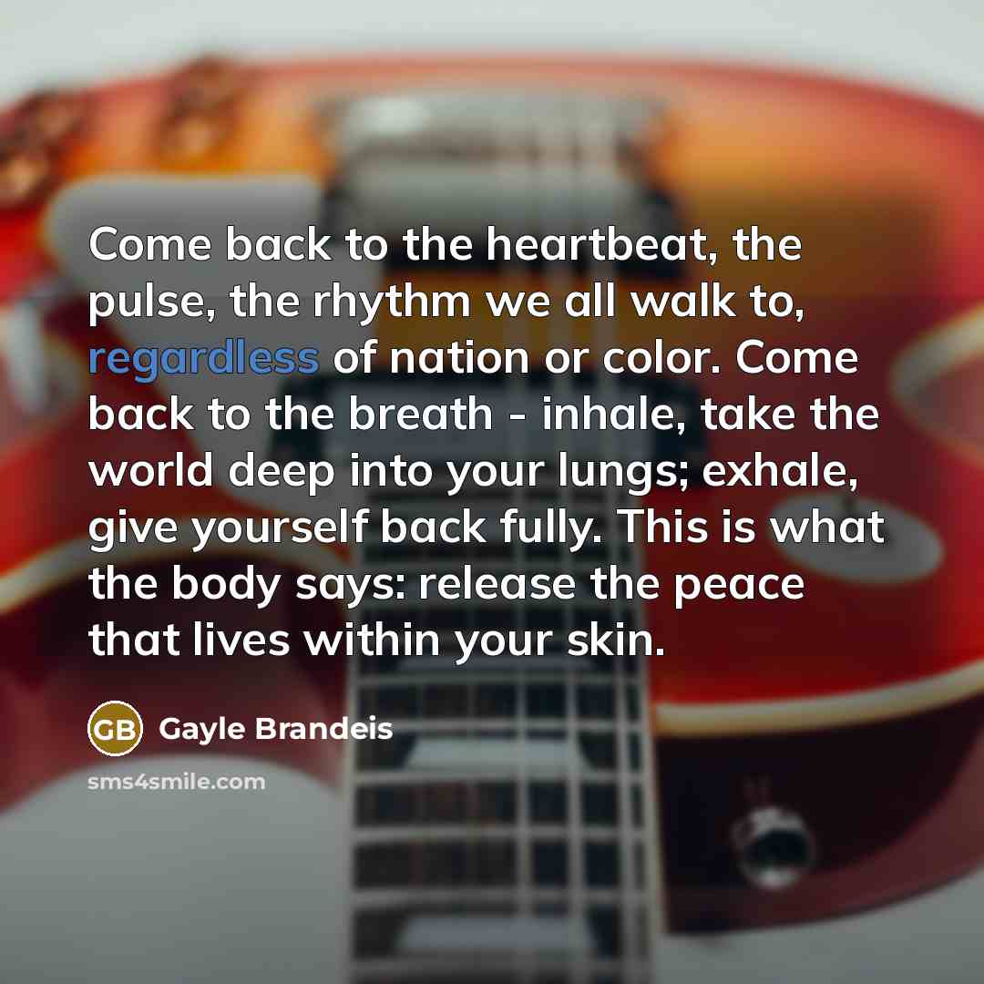 “Come back to the heartbeat, the pulse, the rhythm we…” quote by Gayle Brandeis