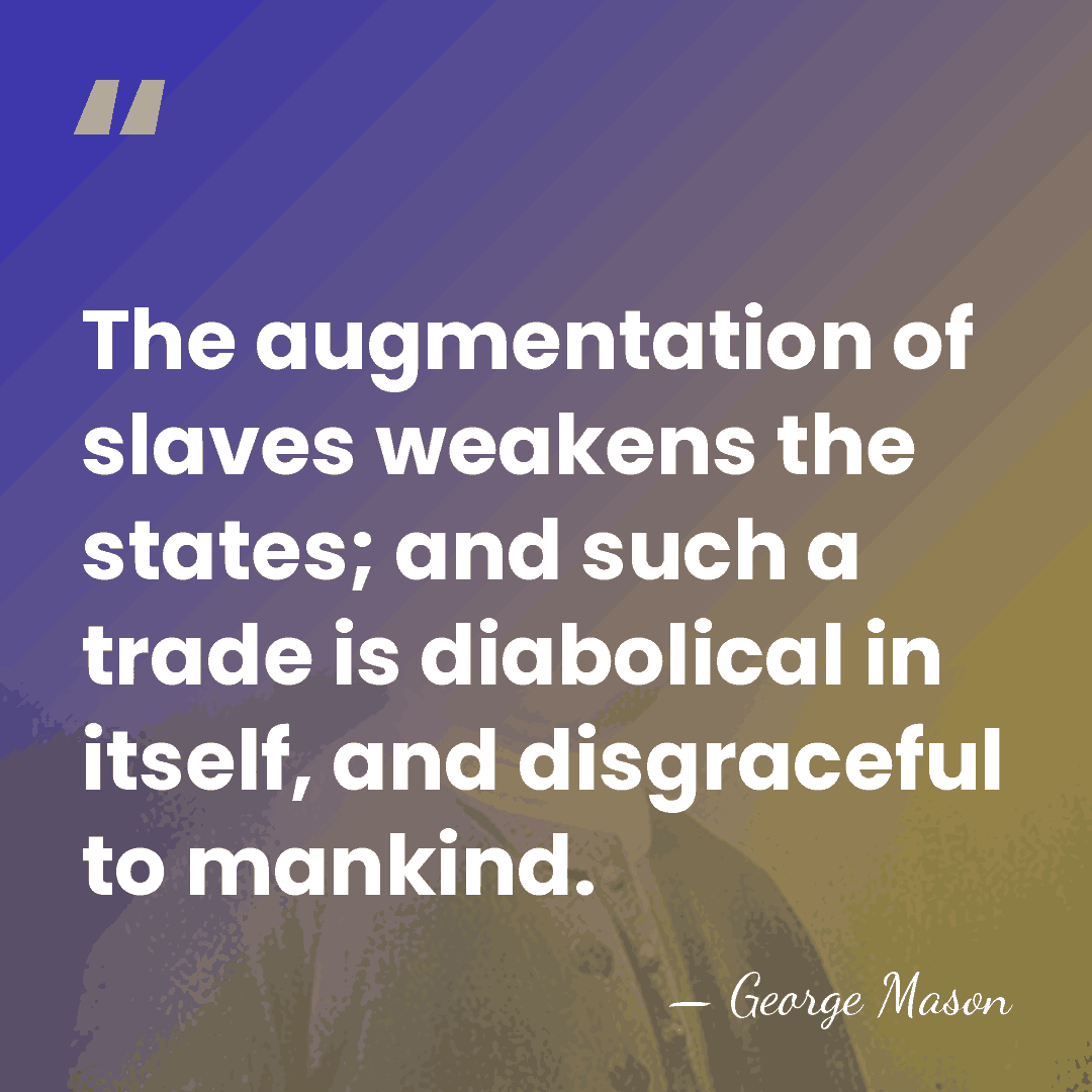 The augmentation of slaves weakens the states; and such a trade is&hellip; - George Mason
