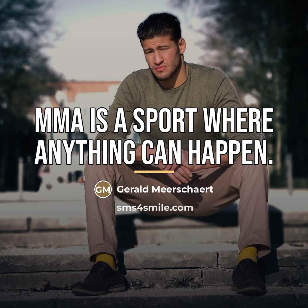 “MMA is a sport where anything can happen.…” quote by Gerald Meerschaert