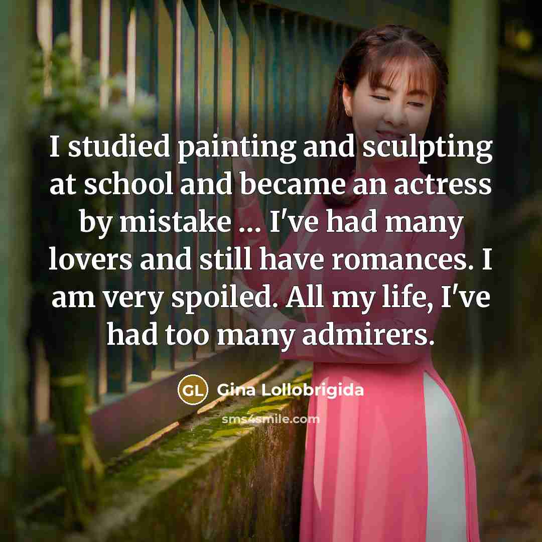 “I studied painting and sculpting at school and became an…” quote by Gina Lollobrigida