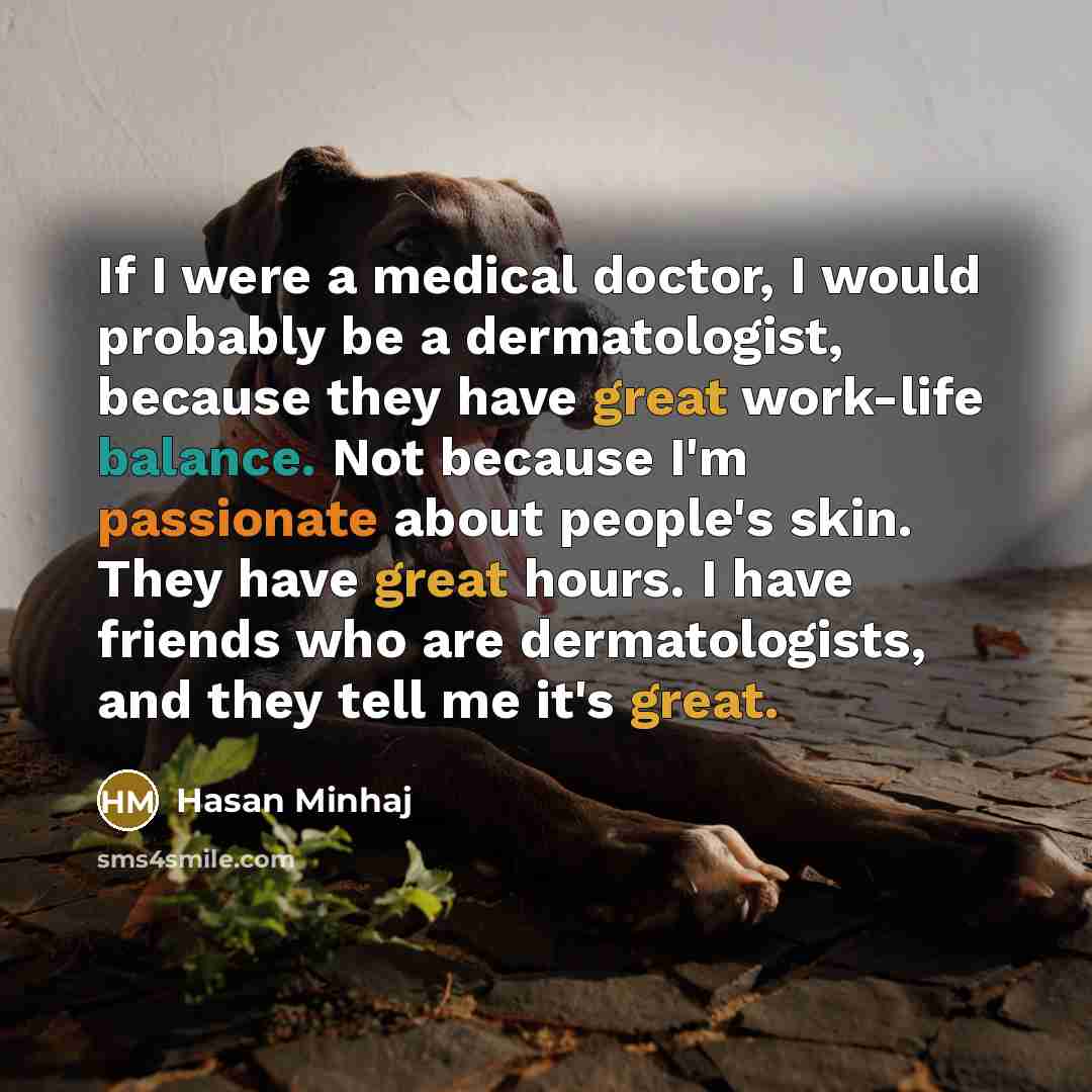 “If I were a medical doctor, I would probably be…” quote by Hasan Minhaj