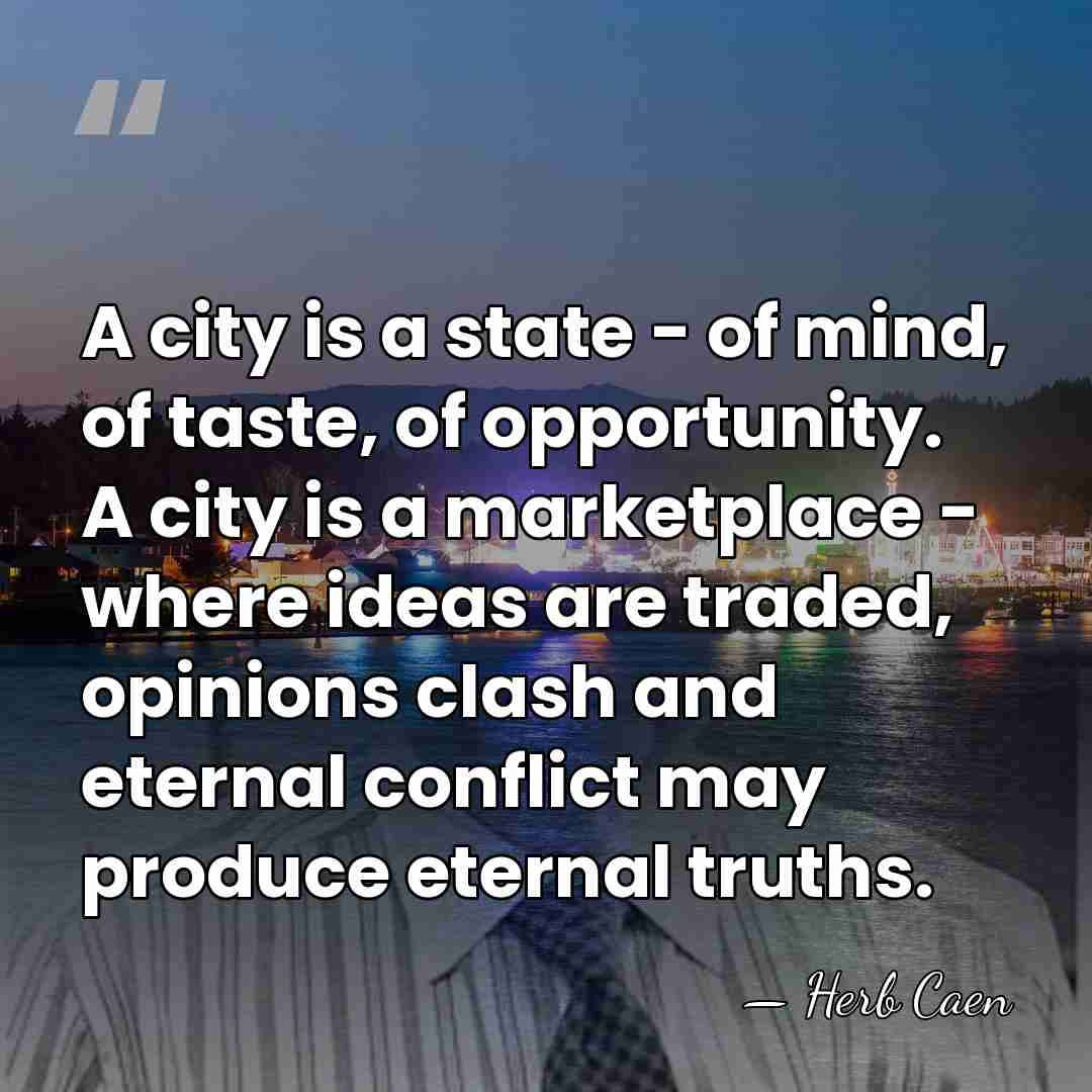 A city is a state - of mind, of taste, of opportunity.&hellip; - Herb Caen