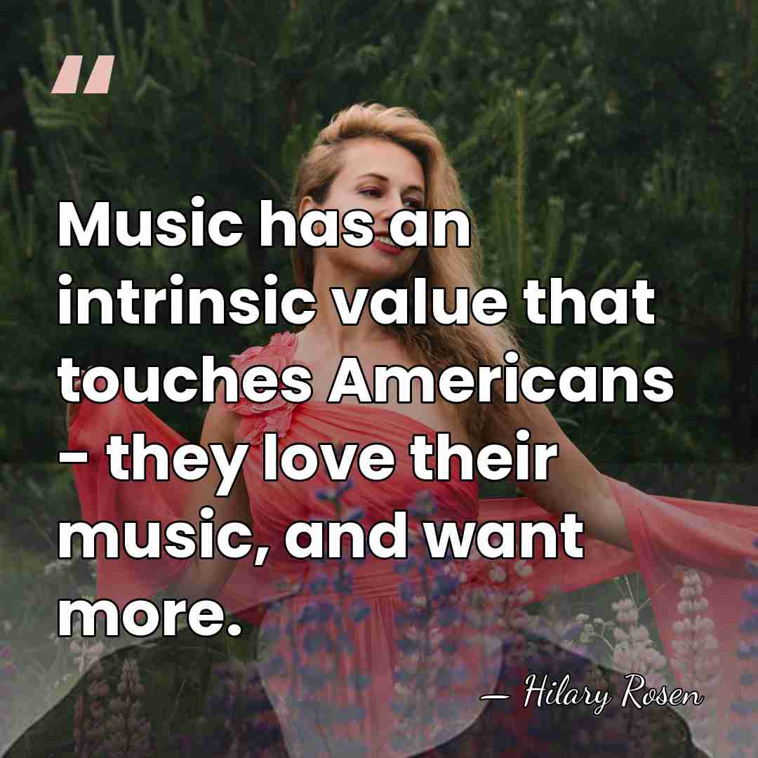 Music has an intrinsic value that touches Americans - they love their&hellip; - Hilary Rosen