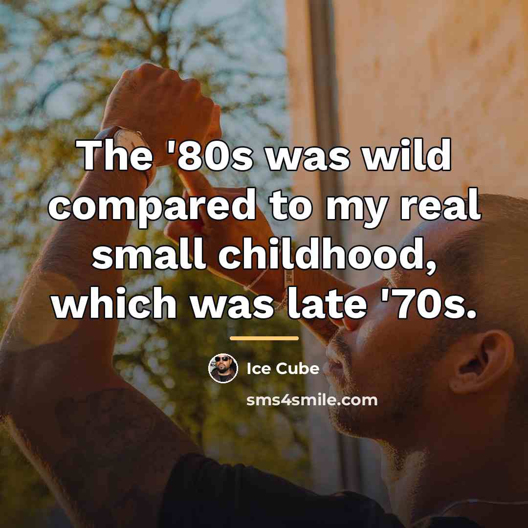 “The '80s was wild compared to my real small childhood,…” quote by Ice Cube