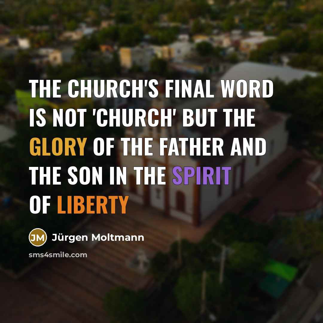“The church's final word is not 'church' but the glory…” quote by Jürgen Moltmann