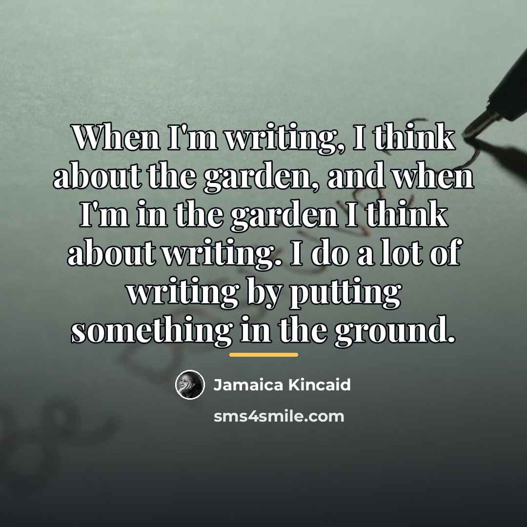 “When I'm writing, I think about the garden, and when…” quote by Jamaica Kincaid