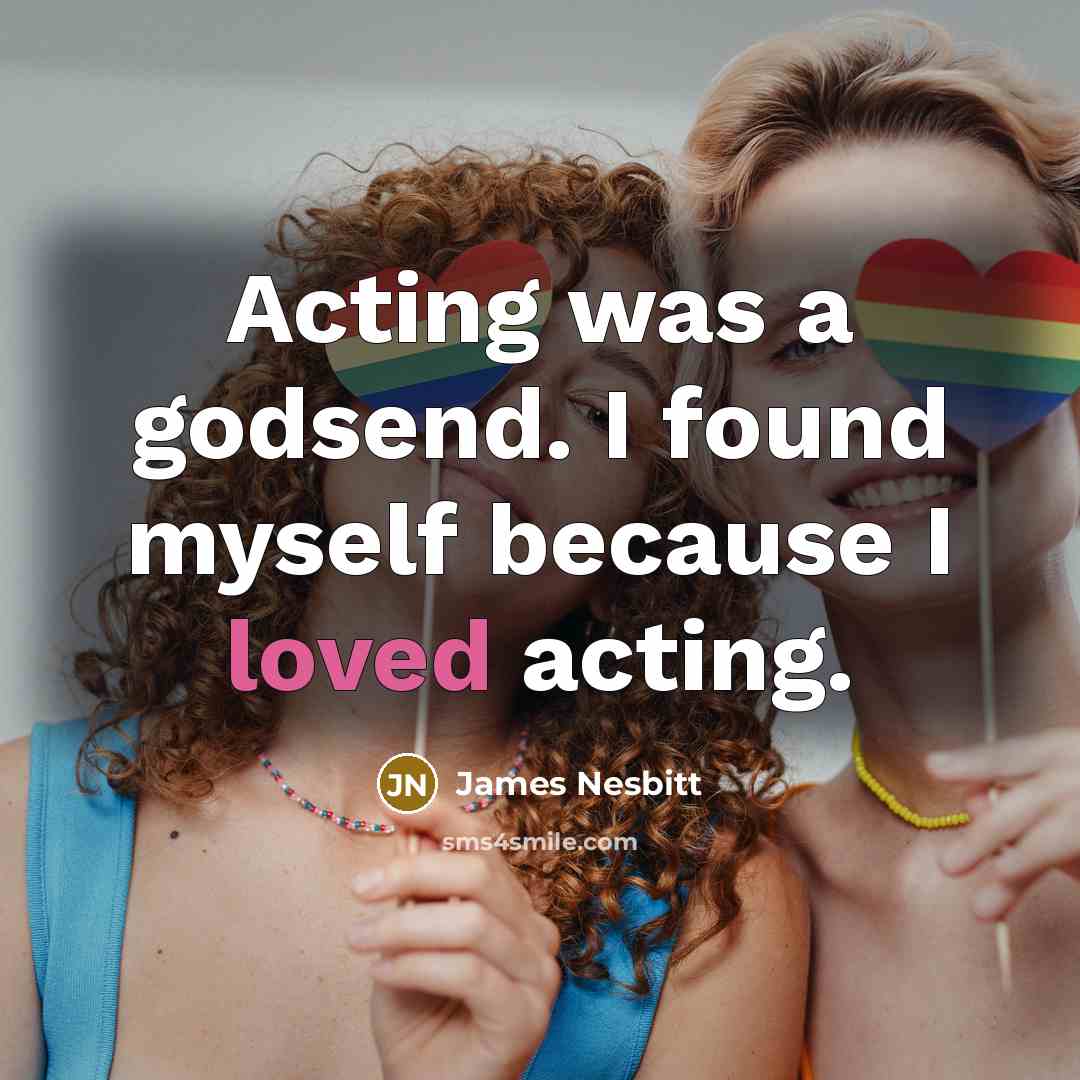 “Acting was a godsend. I found myself because I loved…” quote by James Nesbitt