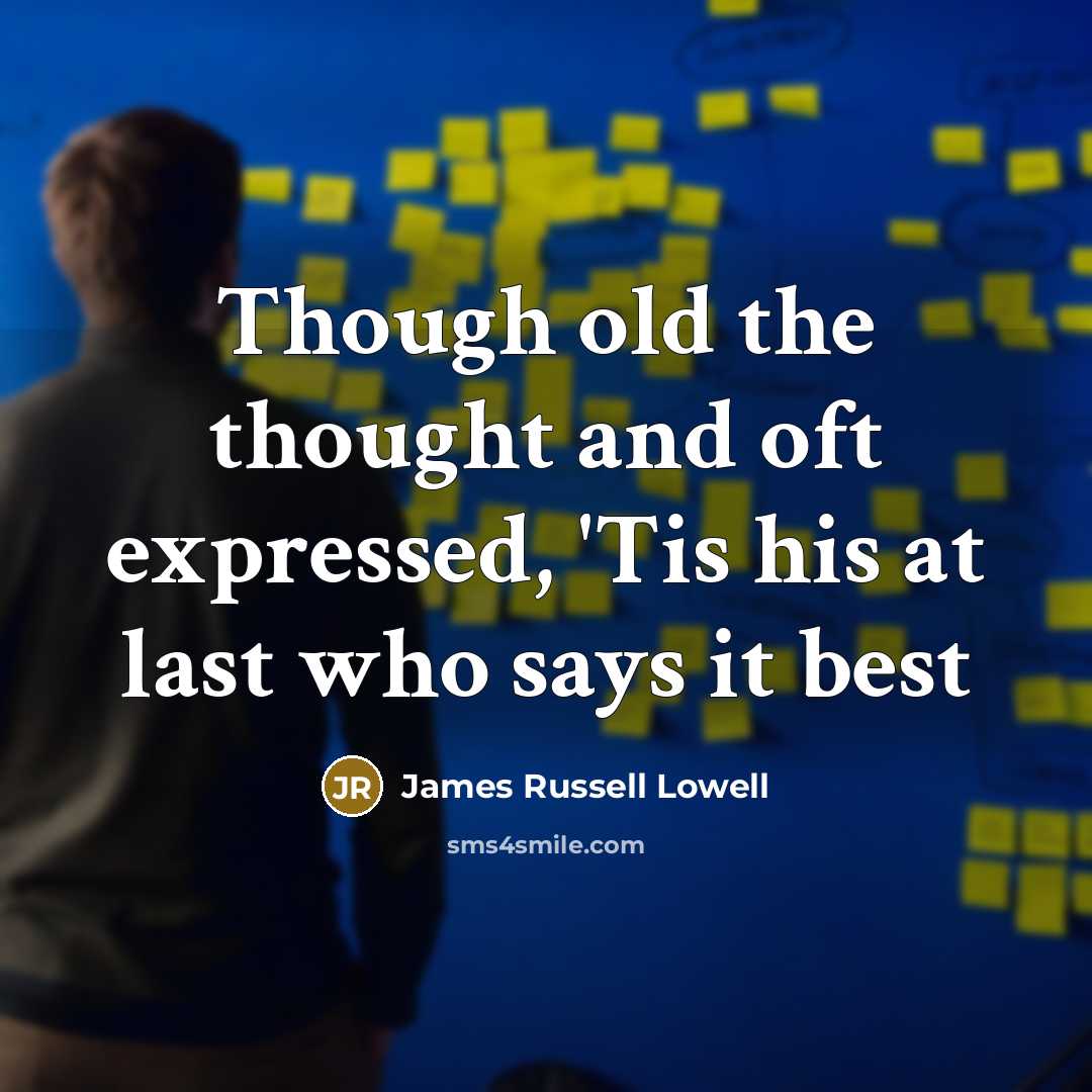 “Though old the thought and oft expressed, 'Tis his at…” quote by James Russell Lowell