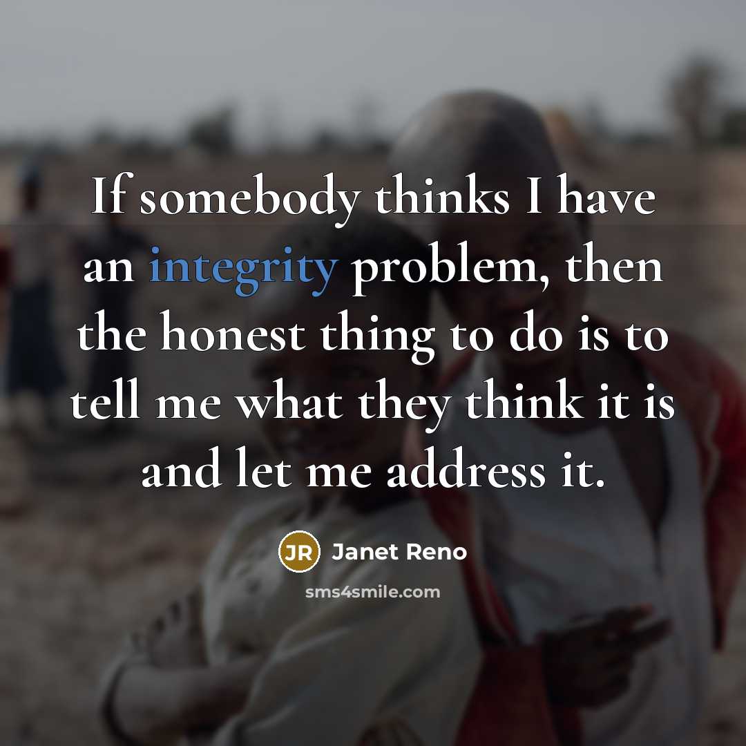 “If somebody thinks I have an integrity problem, then the…” quote by Janet Reno