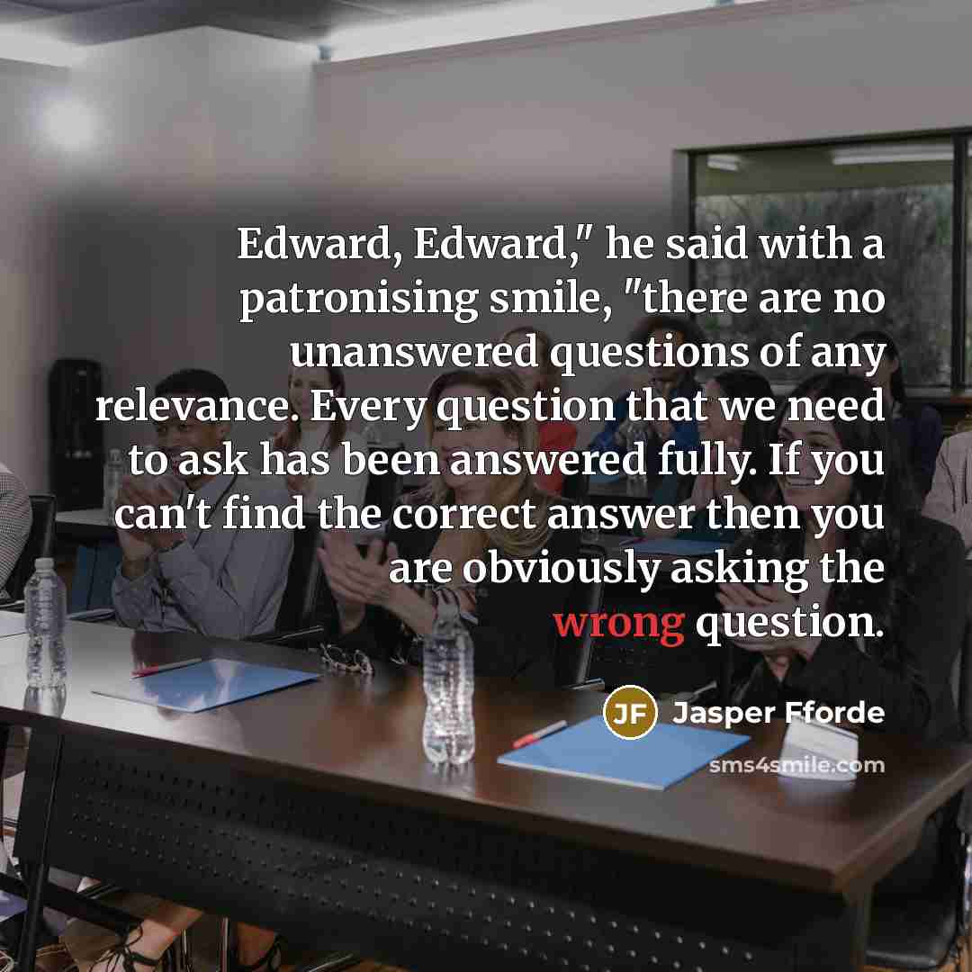 “Edward, Edward," he said with a patronising smile, "there are…” quote by Jasper Fforde
