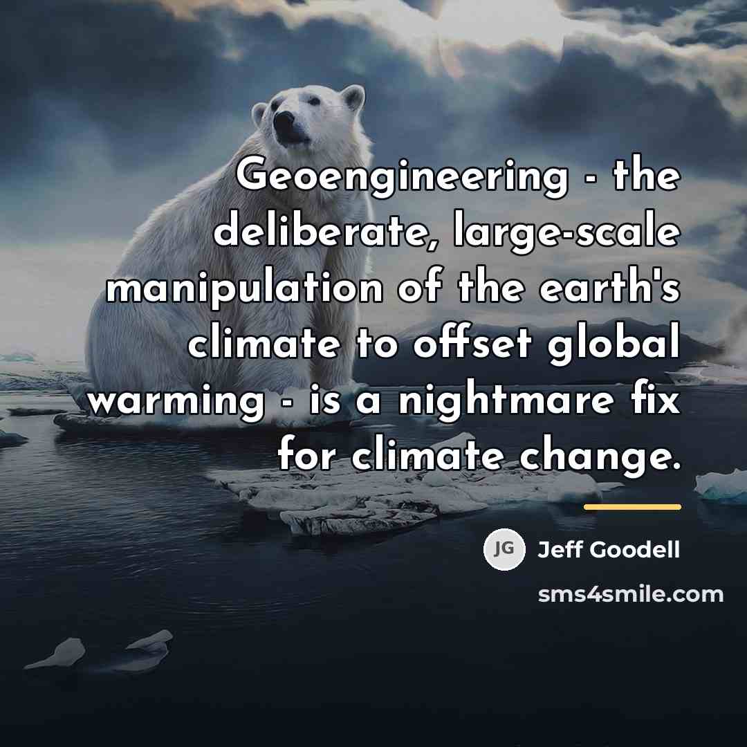 “Geoengineering - the deliberate, large-scale manipulation of the earth's climate…” quote by Jeff Goodell