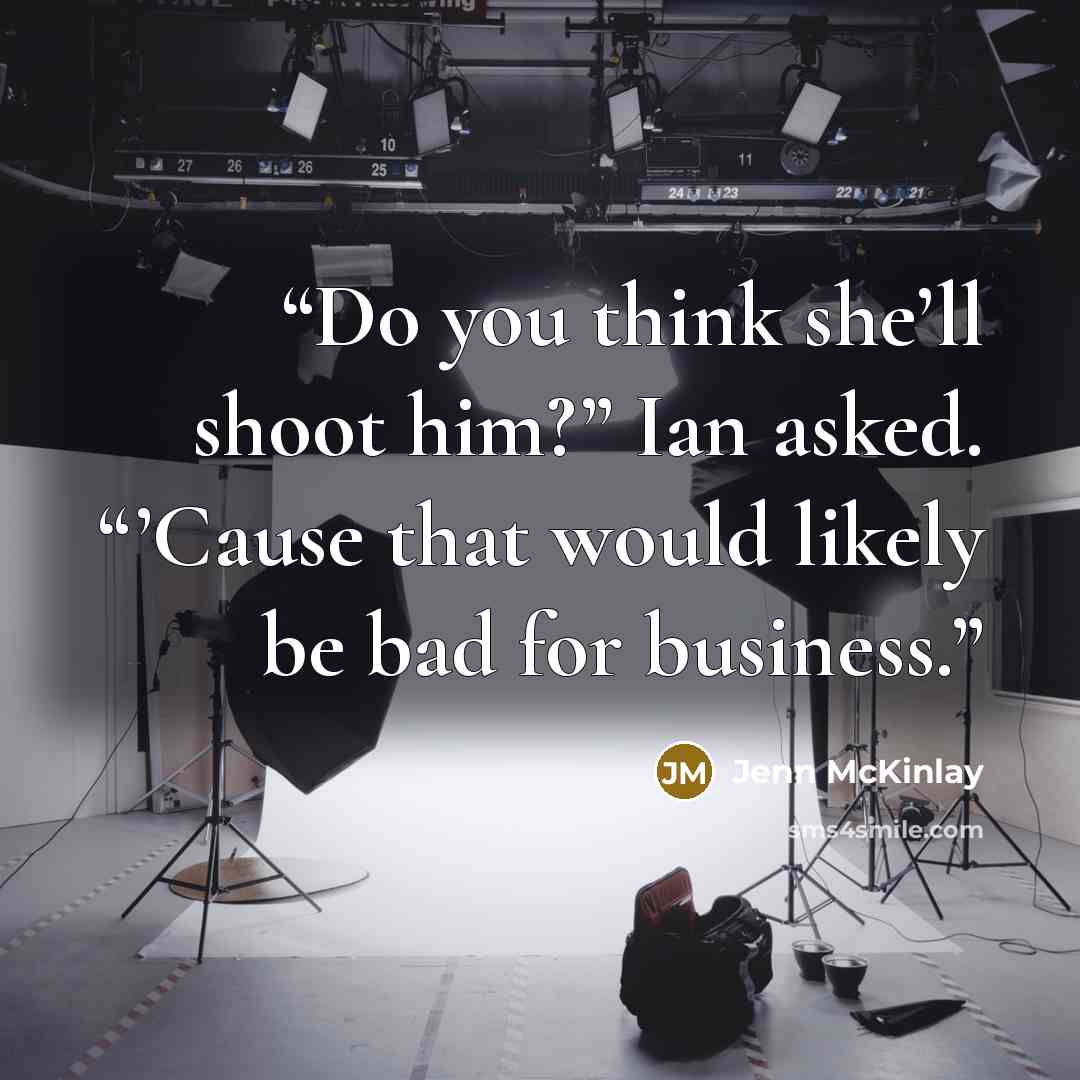 “Do you think she’ll shoot him?” Ian asked. “’Cause that would likely be bad for business.” quote by Jenn McKinlay