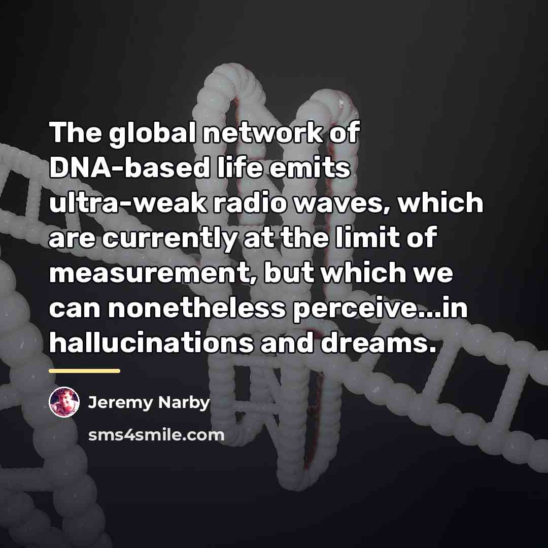 “The global network of DNA-based life emits ultra-weak radio waves,…” quote by Jeremy Narby