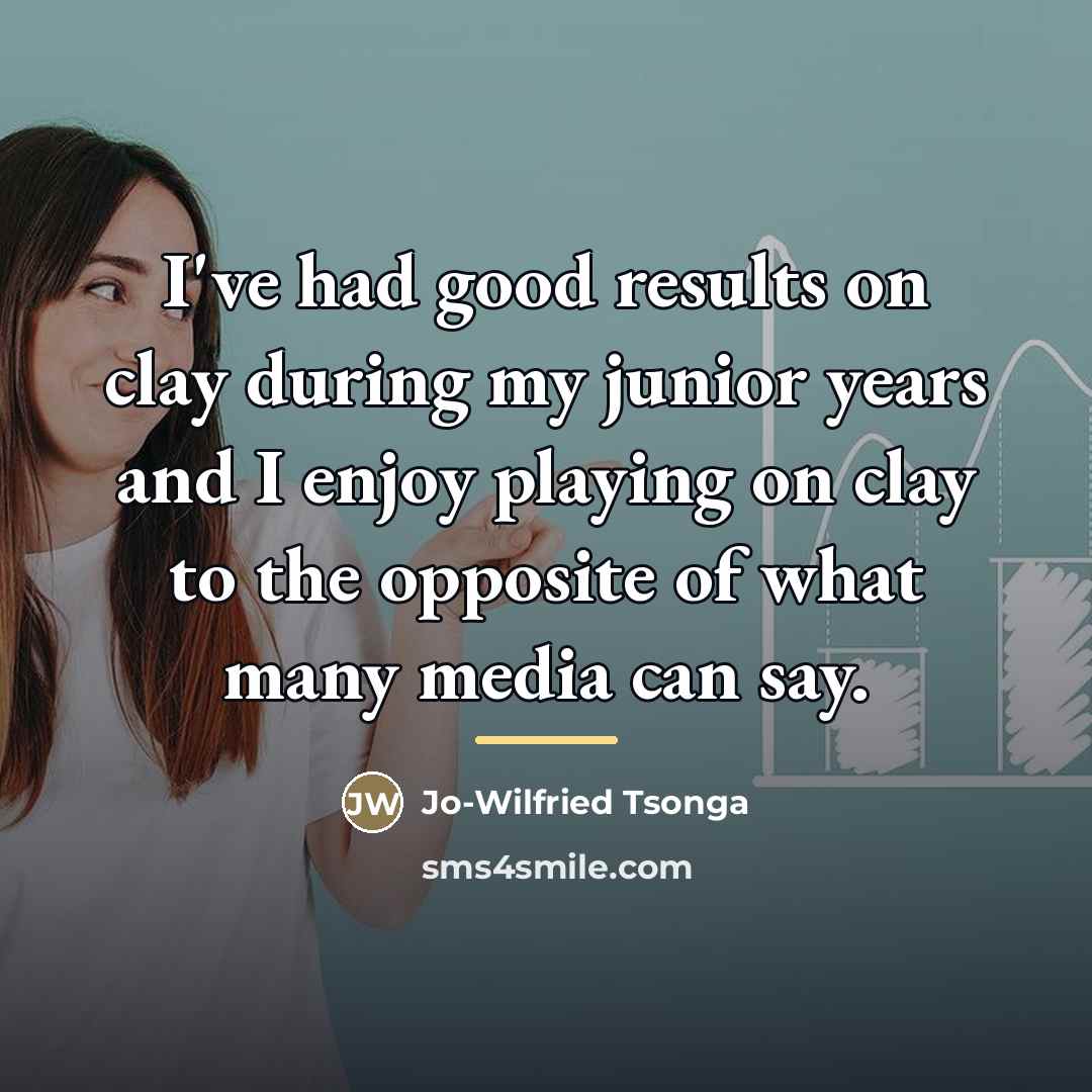 “I've had good results on clay during my junior years…” quote by Jo-Wilfried Tsonga