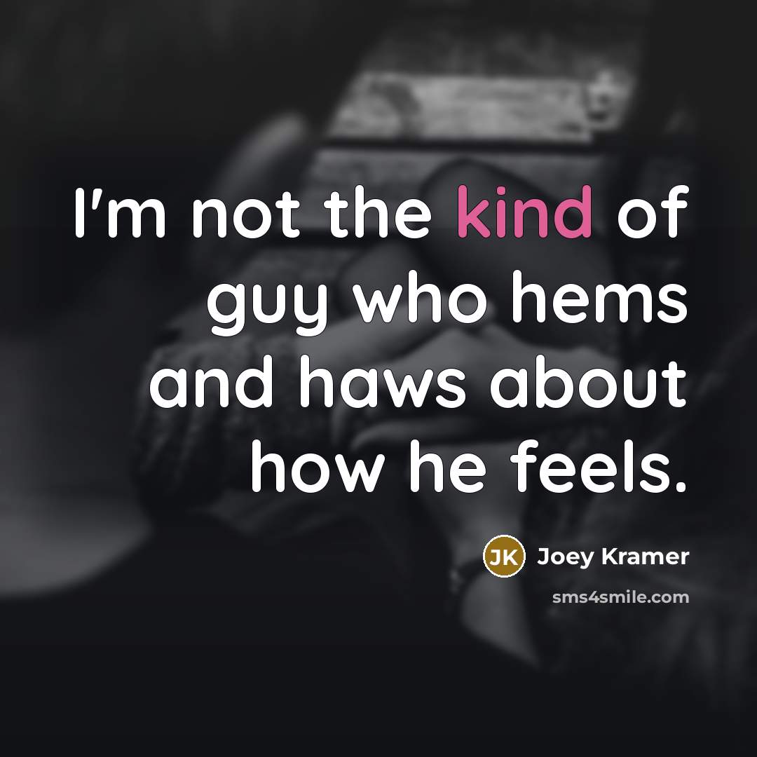 “I'm not the kind of guy who hems and haws…” quote by Joey Kramer