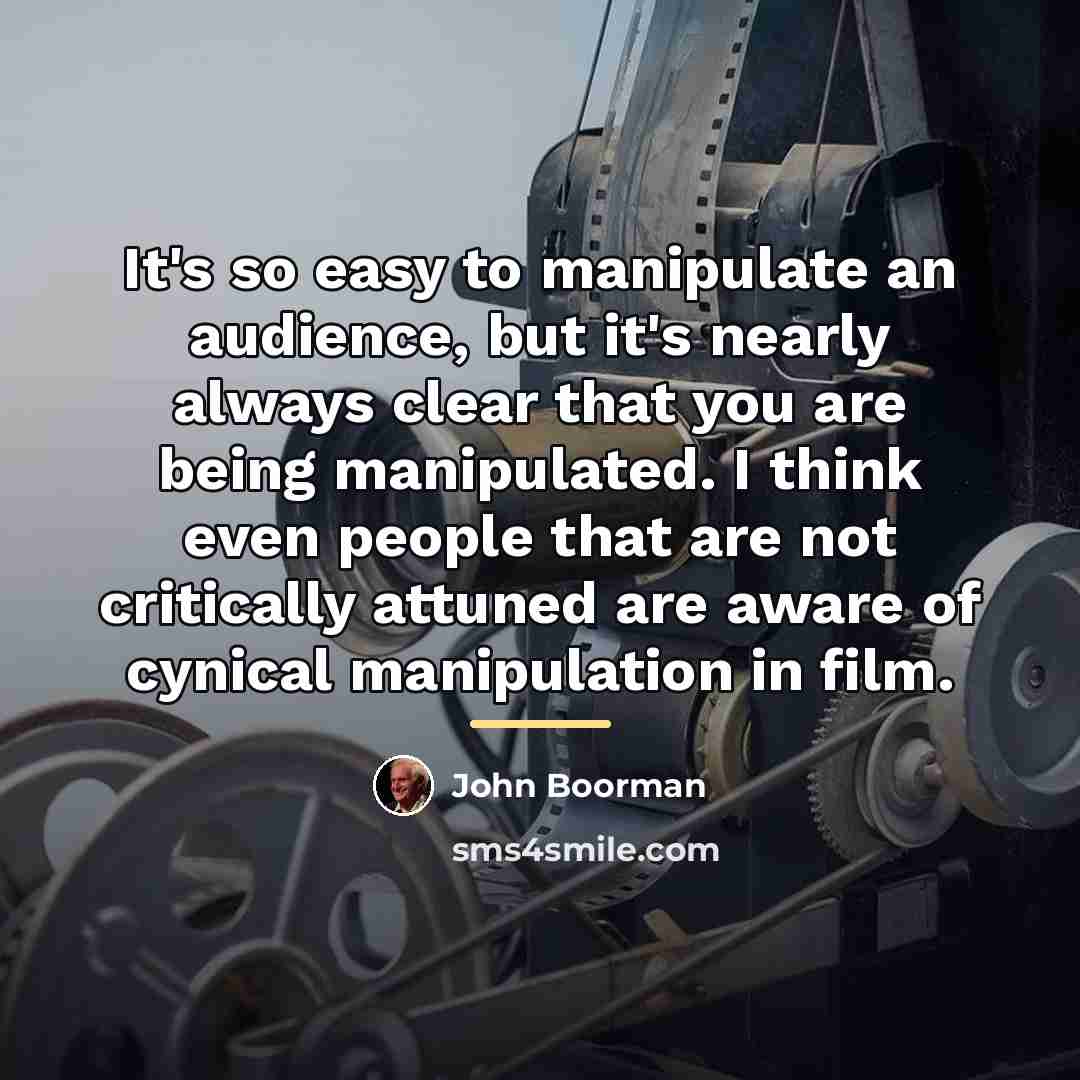 “It's so easy to manipulate an audience, but it's nearly…” quote by John Boorman