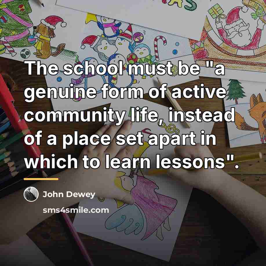 “The school must be "a genuine form of active community…” quote by John Dewey