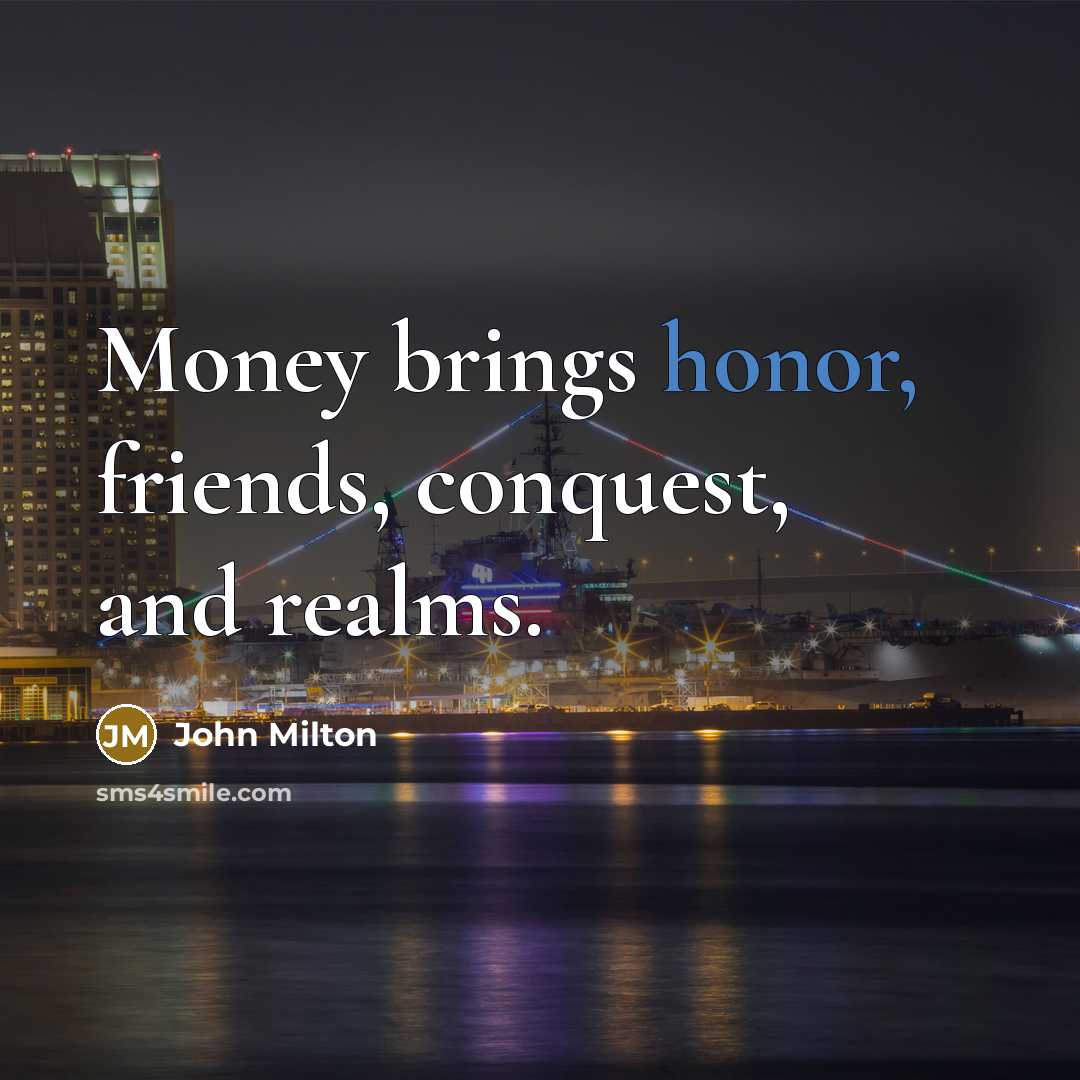 “Money brings honor, friends, conquest, and realms.…” quote by John Milton