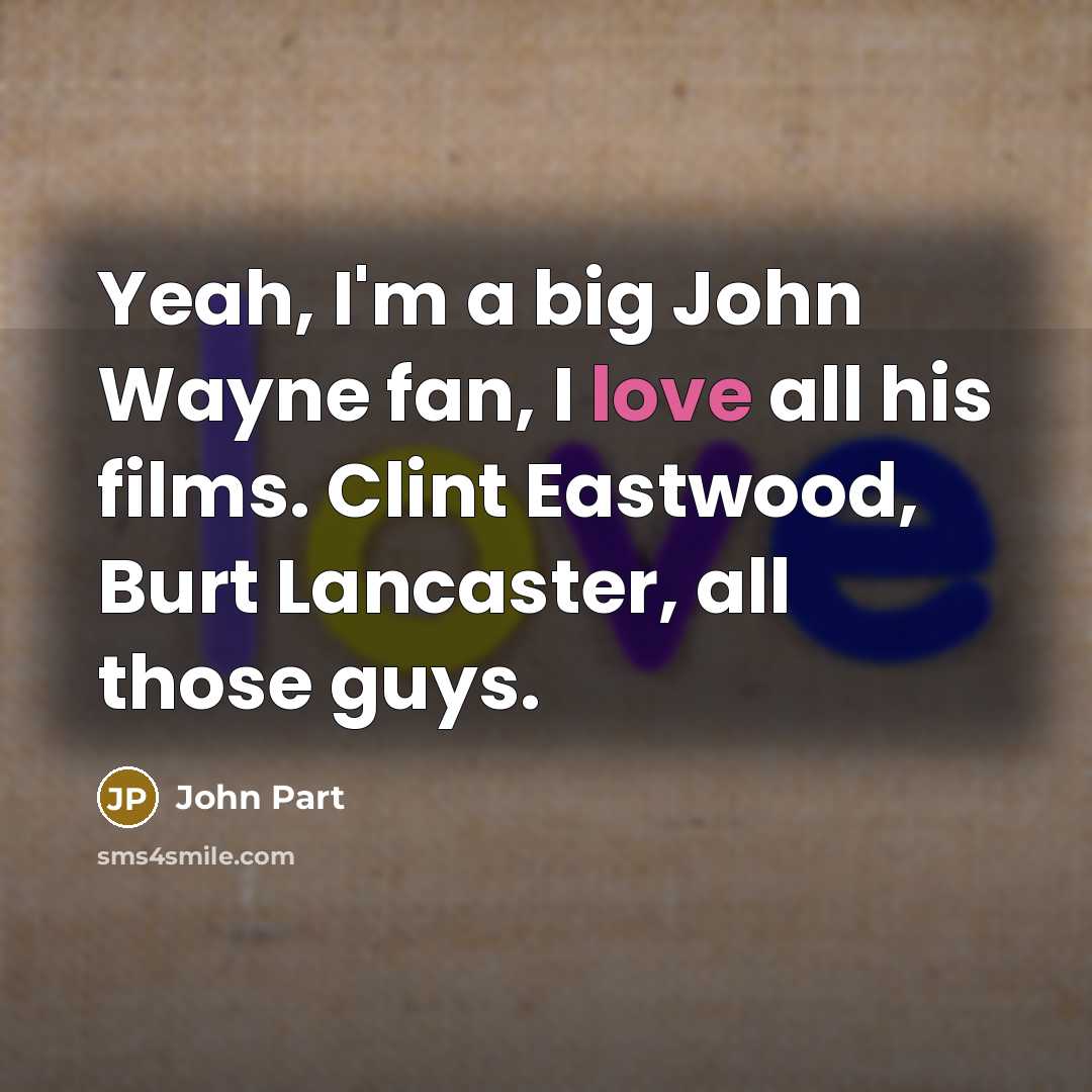 “Yeah, I'm a big John Wayne fan, I love all…” quote by John Part
