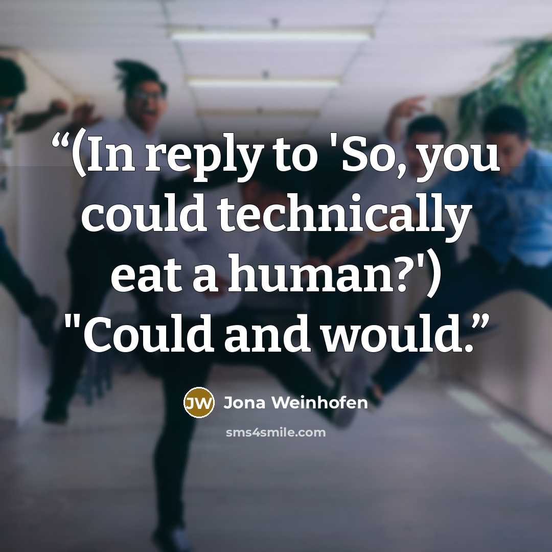 “(In reply to 'So, you could technically eat a human?') "Could and would.” quote by Jona Weinhofen