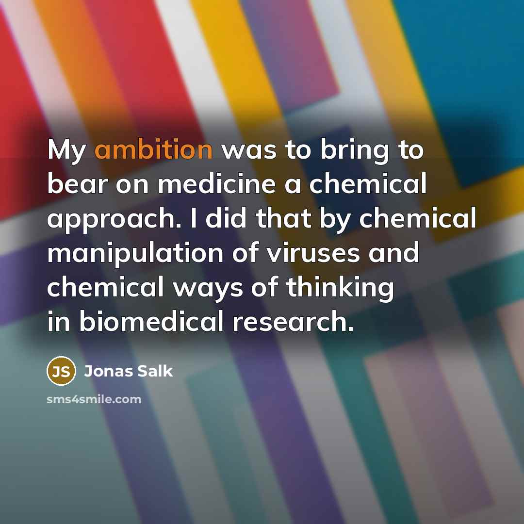 “My ambition was to bring to bear on medicine a…” quote by Jonas Salk