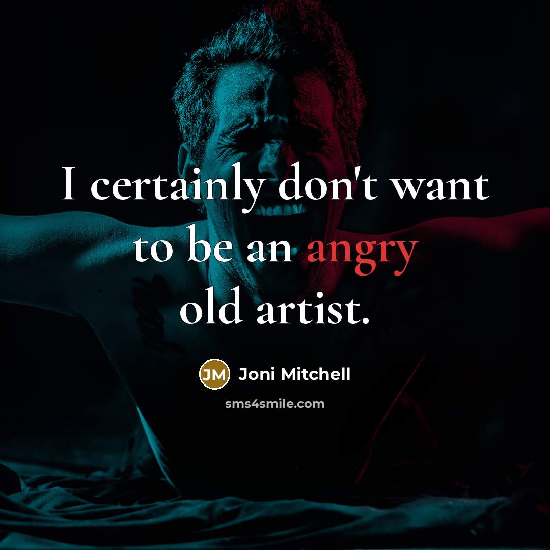 “I certainly don't want to be an angry old artist.…” quote by Joni Mitchell