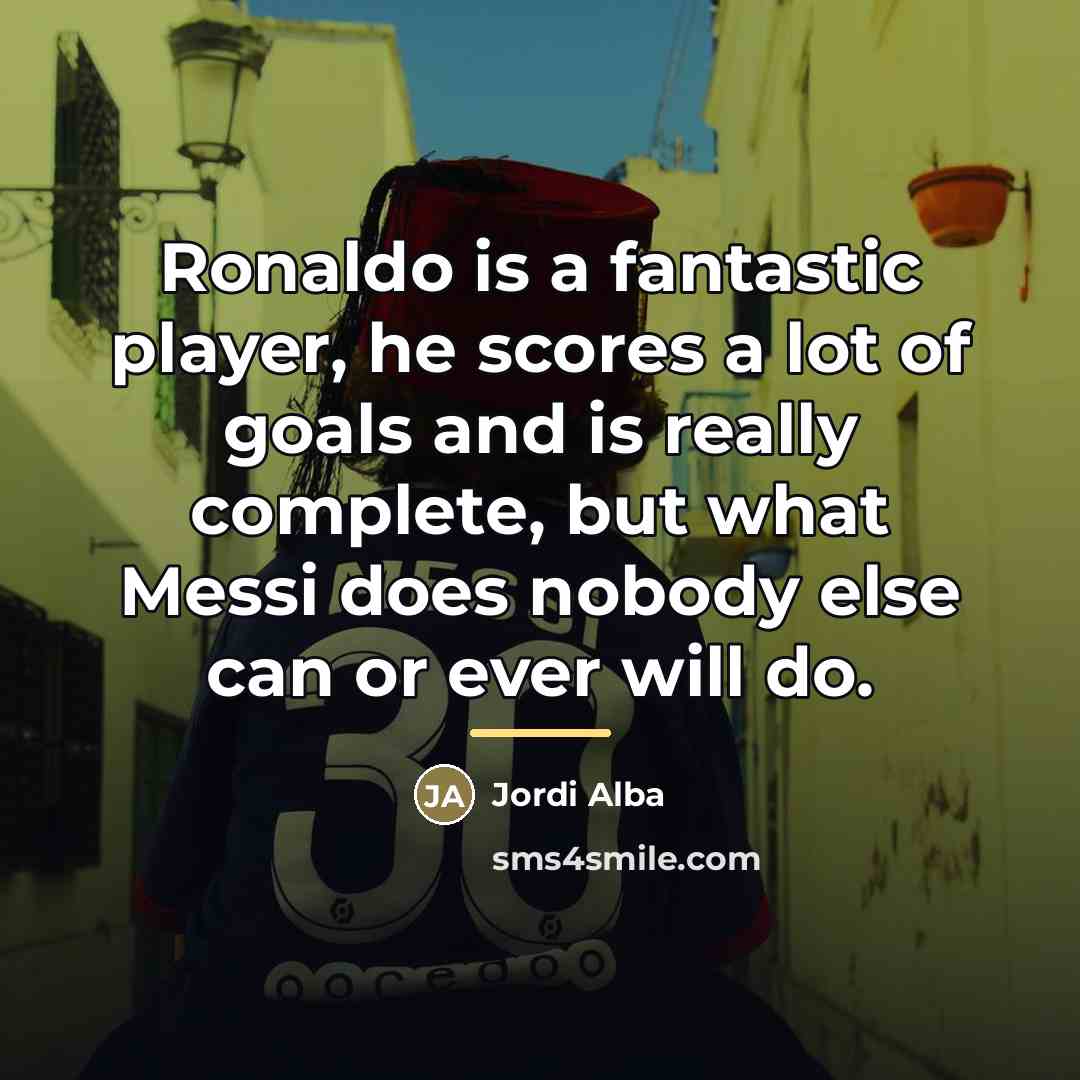 “Ronaldo is a fantastic player, he scores a lot of…” quote by Jordi Alba