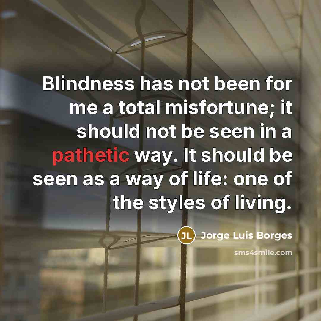 “Blindness has not been for me a total misfortune; it…” quote by Jorge Luis Borges