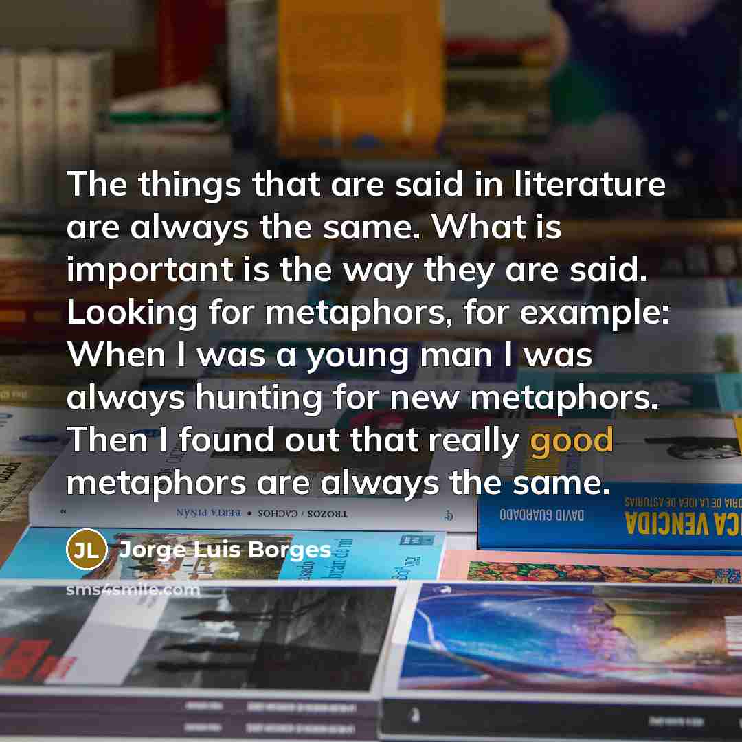 “The things that are said in literature are always the…” quote by Jorge Luis Borges